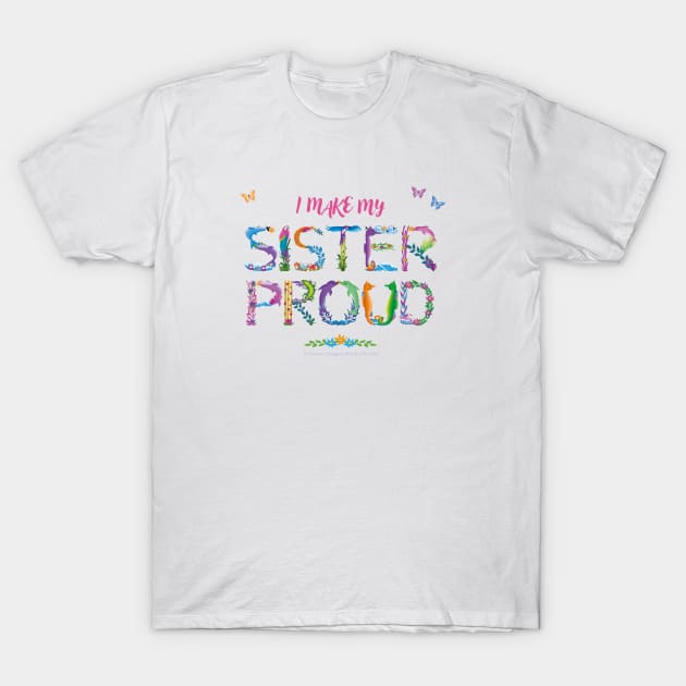 I Make My Sister Proud - tropical wordart T-Shirt by DawnDesignsWordArt